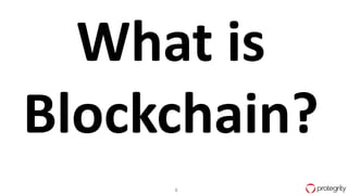 4
What is
Blockchain?
 