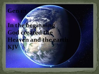 Gen 1:1 In the beginning  God created the  Heaven and the earth. KJV 