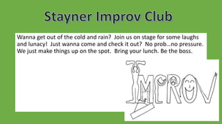 Wanna get out of the cold and rain? Join us on stage for some laughs
and lunacy! Just wanna come and check it out? No prob…no pressure.
We just make things up on the spot. Bring your lunch. Be the boss.
 