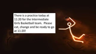 Forms for this event are due
ASAP- Today would be best!There is a practice today at
11:20 for the Intermediate
Girls Basketball team. Please
eat, change and be ready to go
at 11:20!
 