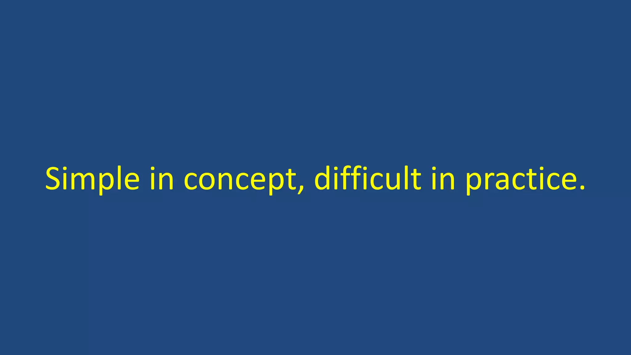 Simple in concept, difficult in practice.
 