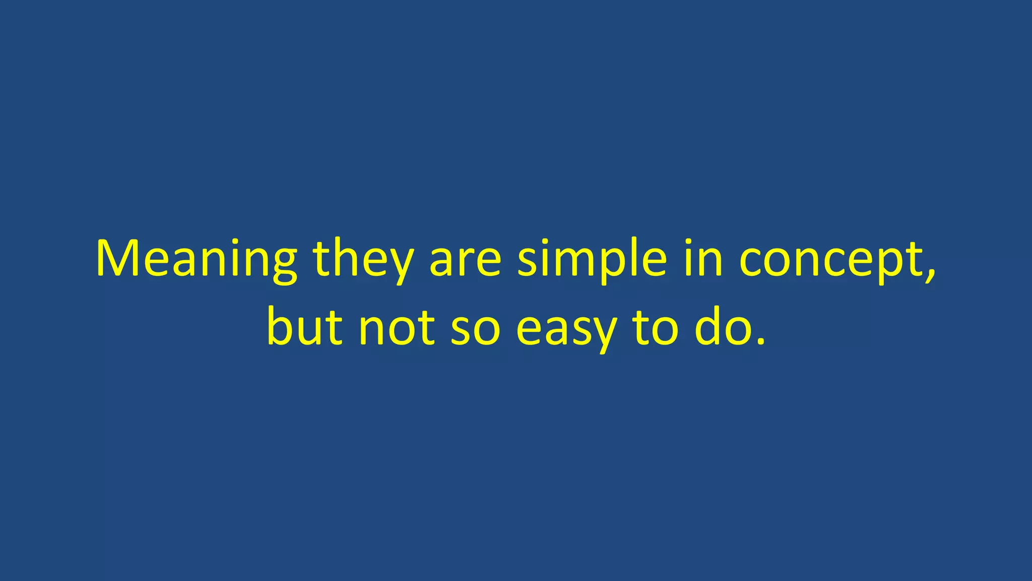 Meaning they are simple in concept,
but not so easy to do.
 
