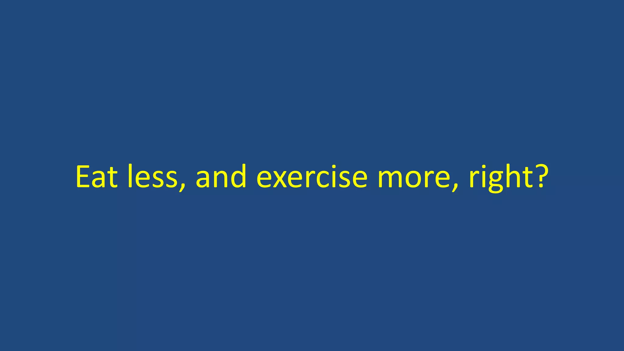 Eat less, and exercise more, right?
 