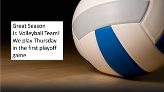 Great Season
Jr. Volleyball Team!
We play Thursday
in the first playoff
game.
 