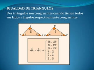 IGUALDAD DE TRIÁNGULOSDos triángulos son congruentes cuando tienen todos sus lados y ángulos respectivamente congruentes.