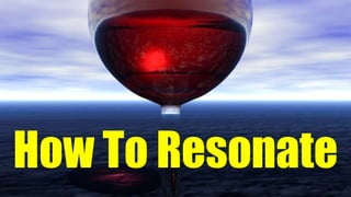 How To Resonate
 