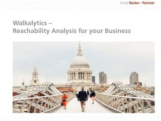 Walkalytics –
Reachability Analysis for your Business
 