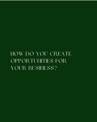 How do you create opportunities for your business?