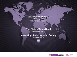 OFICINA INTERNACIONAL
Ranking TIC
Resumen de Índices:

The State of BroadBand
(September 2013)

Measuring the Information Society
(October 2013)

 