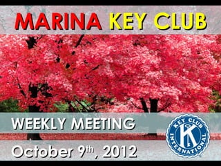 MARINA KEY CLUB



WEEKLY MEETING
October 9 , 2012
         th
 