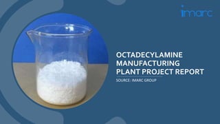 OCTADECYLAMINE
MANUFACTURING
PLANT PROJECT REPORT
SOURCE: IMARC GROUP
 