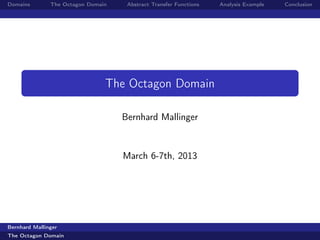 Domains        The Octagon Domain    Abstract Transfer Functions   Analysis Example   Conclusion




                                The Octagon Domain

                                    Bernhard Mallinger



                                    March 6-7th, 2013




Bernhard Mallinger
The Octagon Domain
 