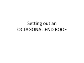 Setting out an
OCTAGONAL END ROOF
 