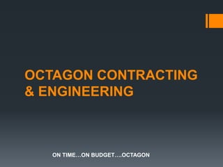 OCTAGON CONTRACTING
& ENGINEERING

ON TIME…ON BUDGET….OCTAGON

 