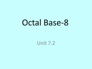 Octal Base-8
Unit 7.2

 