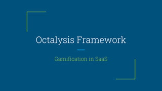 Octalysis Framework
Gamification in SaaS
 