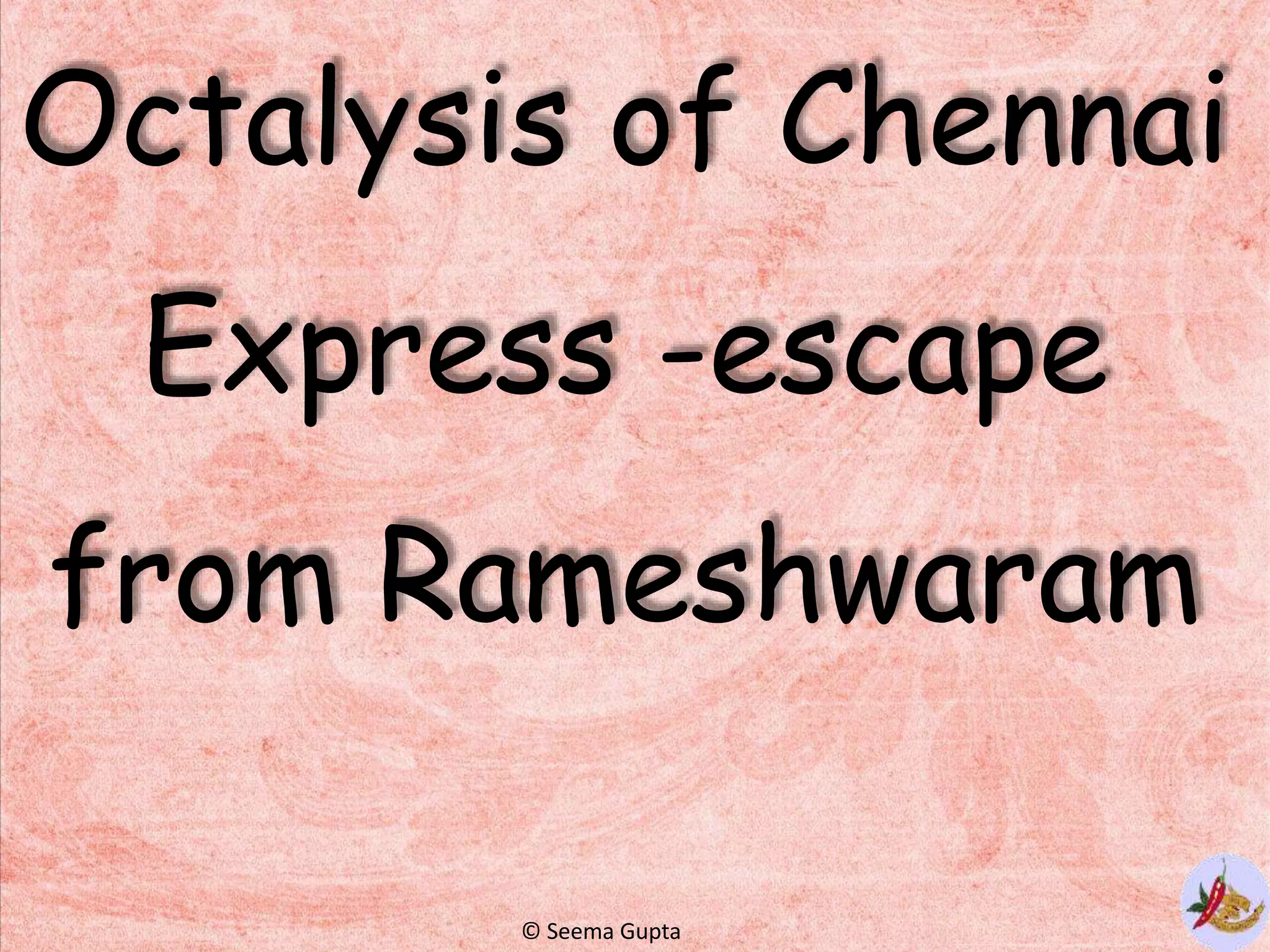 Octalysis of Chennai
Express -escape
from Rameshwaram
© Seema Gupta
 