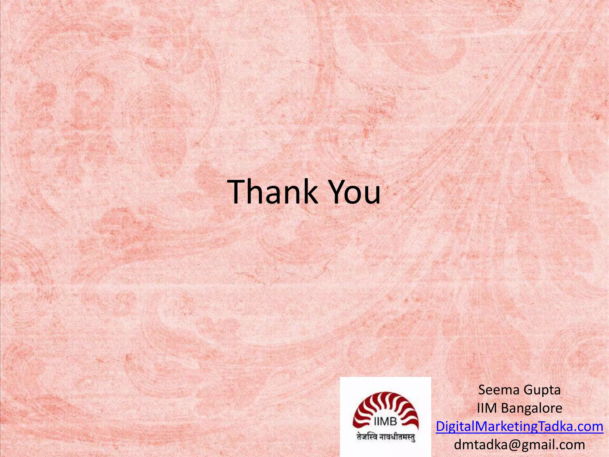 Thank You
Seema Gupta
IIM Bangalore
DigitalMarketingTadka.com
dmtadka@gmail.com
 