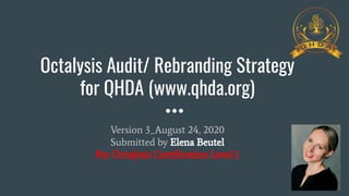 Octalysis Audit/ Rebranding Strategy
for QHDA (www.qhda.org)
Version 3_August 24, 2020
Submitted by Elena Beutel
For Octalysis Certiﬁcation Level 1
 