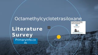 Primaryinfo.co
m
Octamethylcyclotetrasiloxane
Literature
Survey
1
 