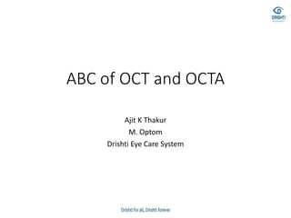 ABC of OCT and OCTA
Ajit K Thakur
M. Optom
Drishti Eye Care System
 