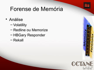 • Análise
– Volatility
– Redline ou Memorize
– HBGary Responder
– Rekall
Forense de Memória
 