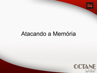 Atacando a Memória
 
