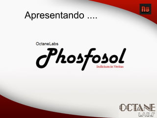 Apresentando ....
Phosfosol
OctaneLabs
Indicium in Veritas
 