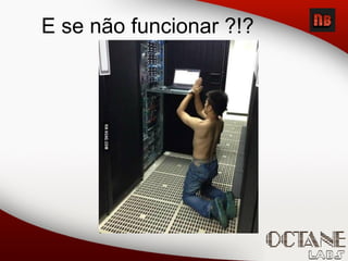 E se não funcionar ?!?
 