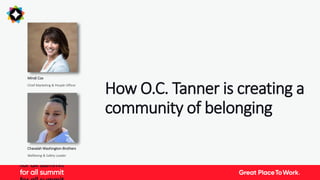 How O.C. Tanner is creating a
community of belonging
Mindi Cox
Chief Marketing & People Officer
Chavalah Washington-Brothers
Wellbeing & Safety Leader
 