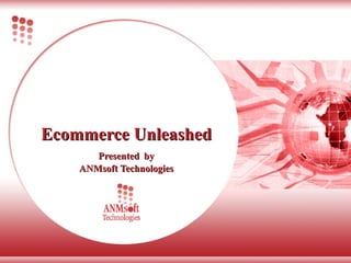 Ecommerce Unleashed Presented   by ANMsoft Technologies 