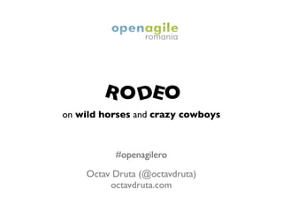 R O DE O
on wild horses and crazy cowboys



          #openagilero
    Octav Druta (@octavdruta)
         octavdruta.com
 