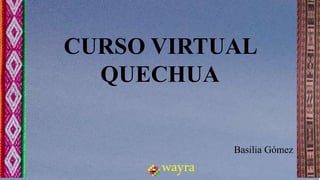 CURSO VIRTUAL
QUECHUA
Basilia Gómez
wayra
 