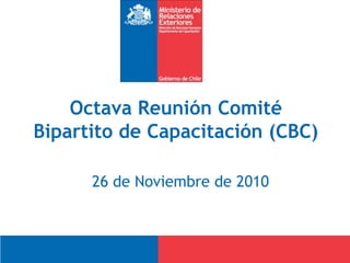 Octava Reunión Comité
Bipartito de Capacitación (CBC)

      26 de Noviembre de 2010
 
