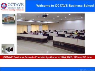 © OCTAVE Business School
OCTAVE Business School – Founded by Alumni of IIMA, IIMB, ISB and SP Jain
Welcome to OCTAVE Business School
 