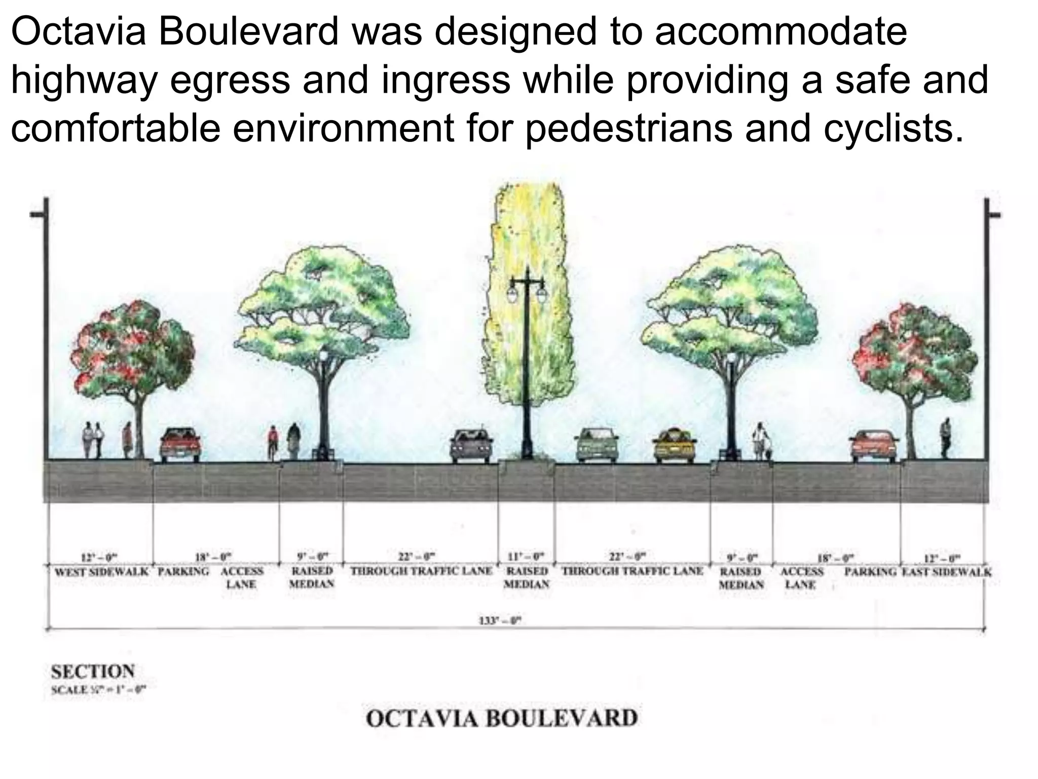 Octavia Boulevard was designed to accommodate
highway egress and ingress while providing a safe and
comfortable environment for pedestrians and cyclists.