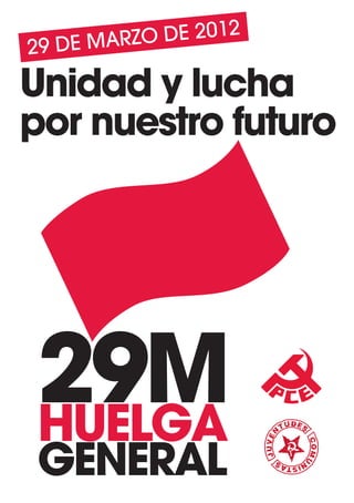 12
29 DE MARZO DE 20

Unidad y lucha
por nuestro futuro




 29M
 HUELGA
 GENERAL
 