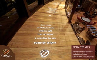 FICHA TÉCNICA 
Ambientação: Marcelo Dantas
Cardápio: Ana Soares
Carta de cafés: Silvia Magalhães
 