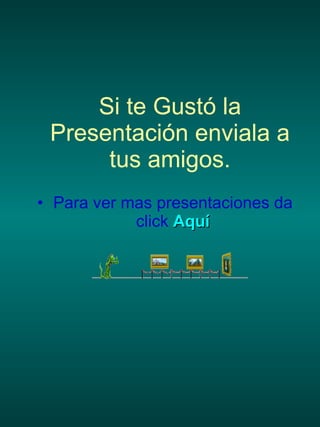 Si te Gustó la Presentación enviala a tus amigos. Para ver mas presentaciones da click  Aquí 