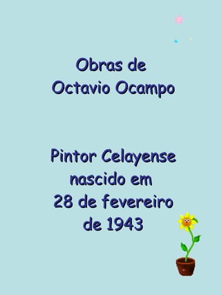 Obras de  Octavio Ocampo Pintor Celayense nascido em  28 de fevereiro de 1943 