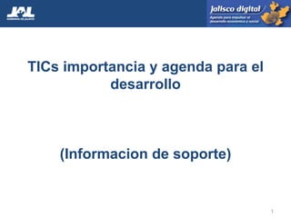 TICs importancia y agenda para el
           desarrollo



    (Informacion de soporte)


                                    1
 