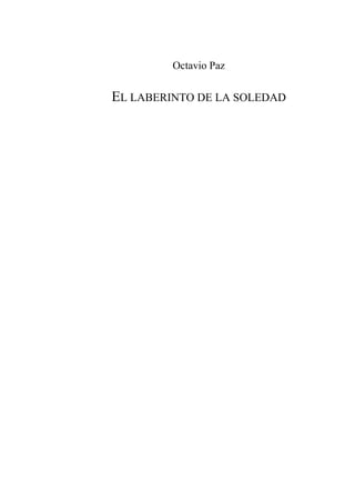 Octavio Paz

EL LABERINTO DE LA SOLEDAD
 