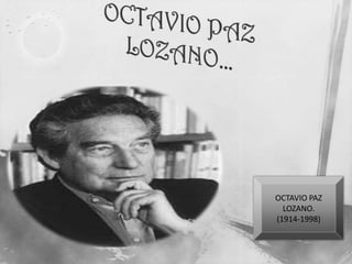 OCTAVIO PAZ
  LOZANO.
(1914-1998)
 