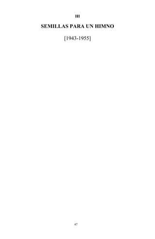 47
III
SEMILLAS PARA UN HIMNO
[1943-1955]
 