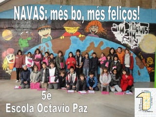 NAVAS: més bo, més feliços! 5è Escola Octavio Paz 