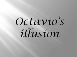 Octavio’s
 illusion
 