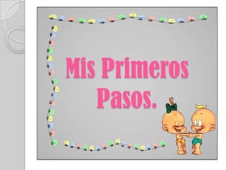 Mis Primeros
   Pasos.
 