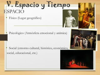 V. Espacio y Tiempo
• Físico (Lugar geográfico)
• Psicológico (Atmósfera emocional y anímica)
• Social (entorno cultural, histórico, económico,
social, educacional, etc.)
ESPACIO
 