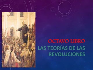 OCTAVO LIBRO
LAS TEORÍAS DE LAS
REVOLUCIONES

 