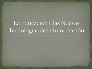 La Educación y las Nuevas Tecnologías de la Información 